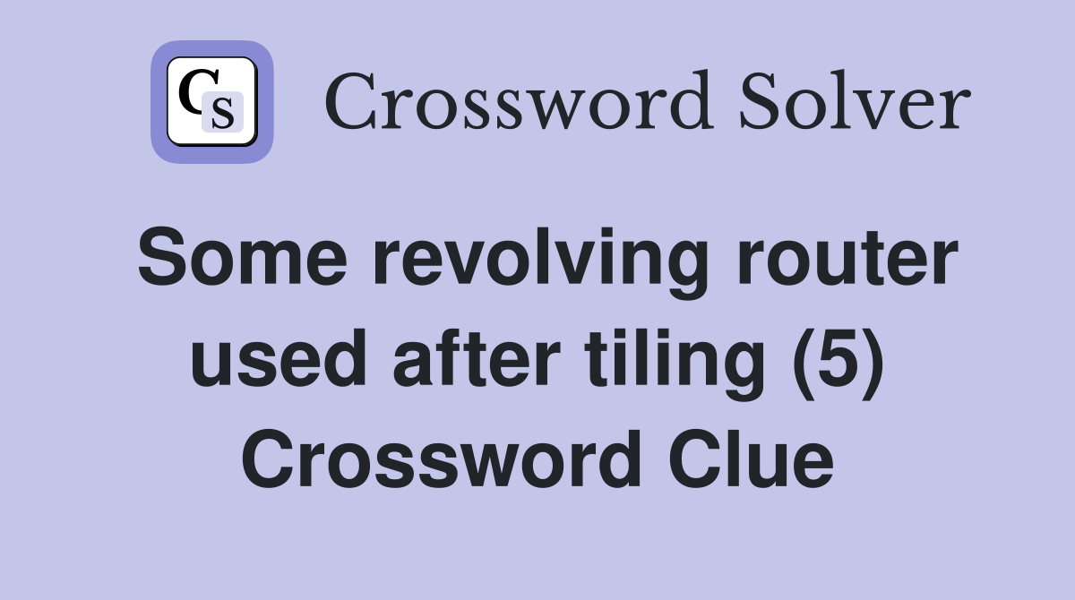 Some revolving router used after tiling (5) Crossword Clue Answers